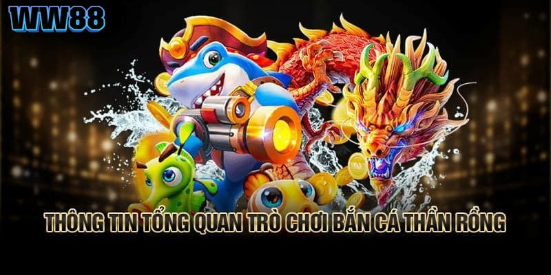 Thông tin tổng quan giới thiệu về game bắn cá thần rồng