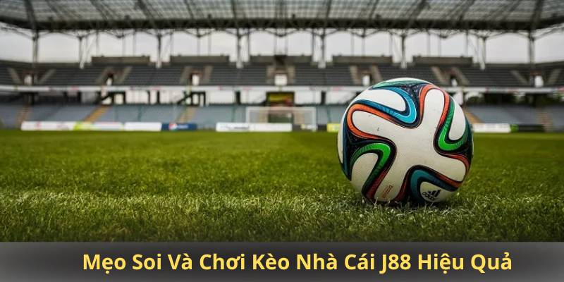 Mẹo Soi Và Chơi Kèo Nhà Cái J88 Hiệu Quả